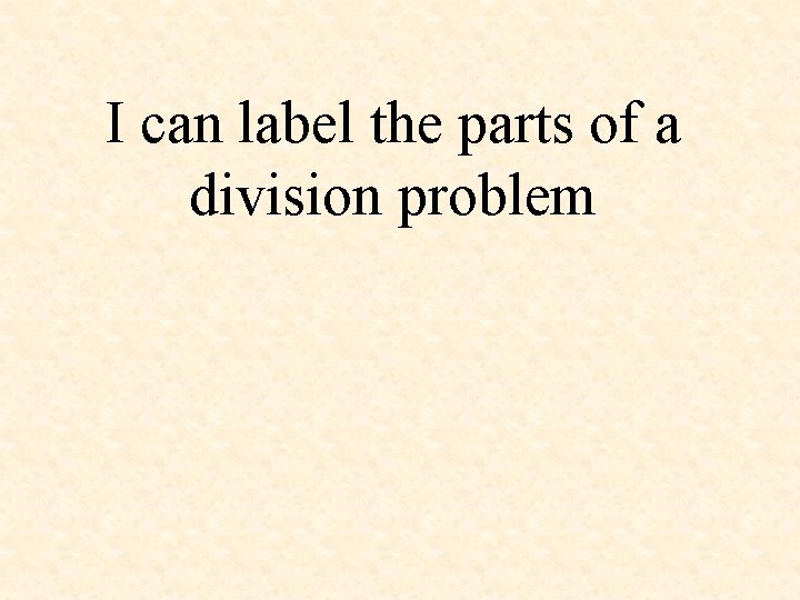 I can label the parts of a division problem 