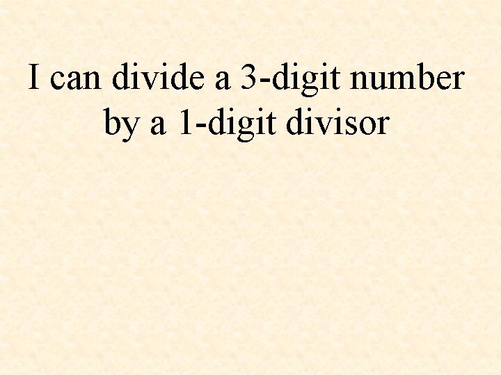 I can divide a 3 -digit number by a 1 -digit divisor 