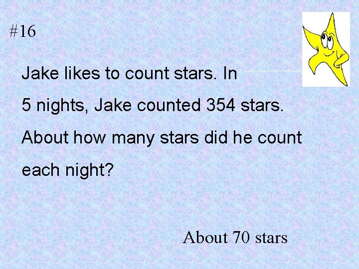 #16 Jake likes to count stars. In 5 nights, Jake counted 354 stars. About