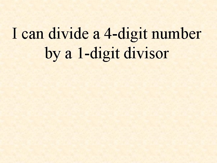 I can divide a 4 -digit number by a 1 -digit divisor 