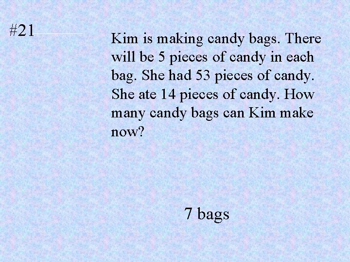#21 Kim is making candy bags. There will be 5 pieces of candy in