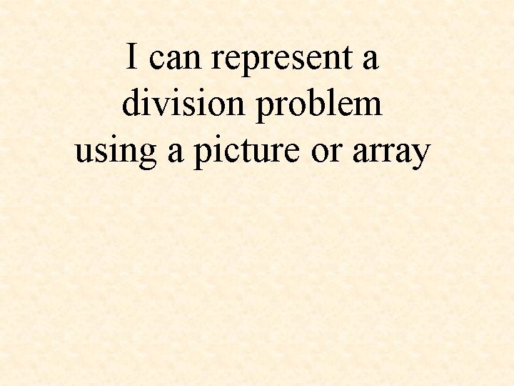 I can represent a division problem using a picture or array 