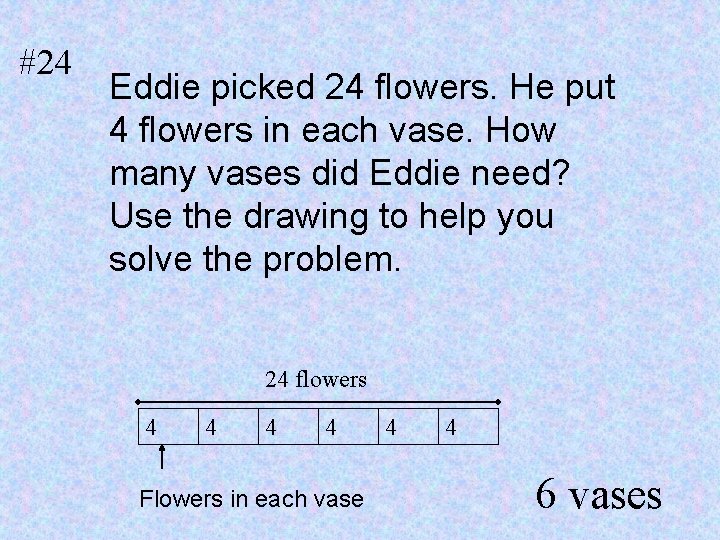 #24 Eddie picked 24 flowers. He put 4 flowers in each vase. How many