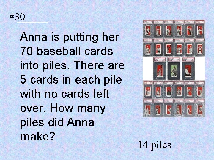 #30 Anna is putting her 70 baseball cards into piles. There are 5 cards
