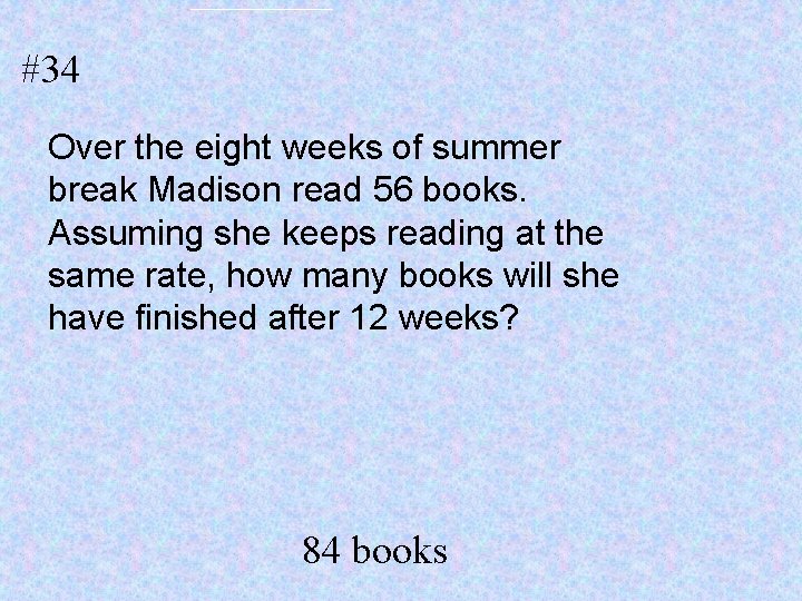 #34 Over the eight weeks of summer break Madison read 56 books. Assuming she