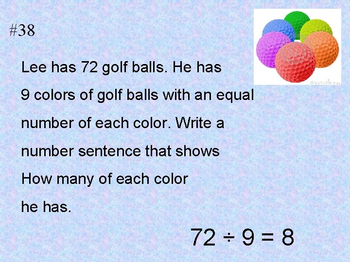 #38 Lee has 72 golf balls. He has 9 colors of golf balls with