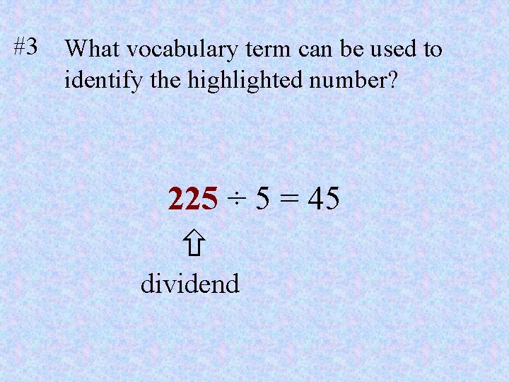 #3 What vocabulary term can be used to identify the highlighted number? 225 ÷