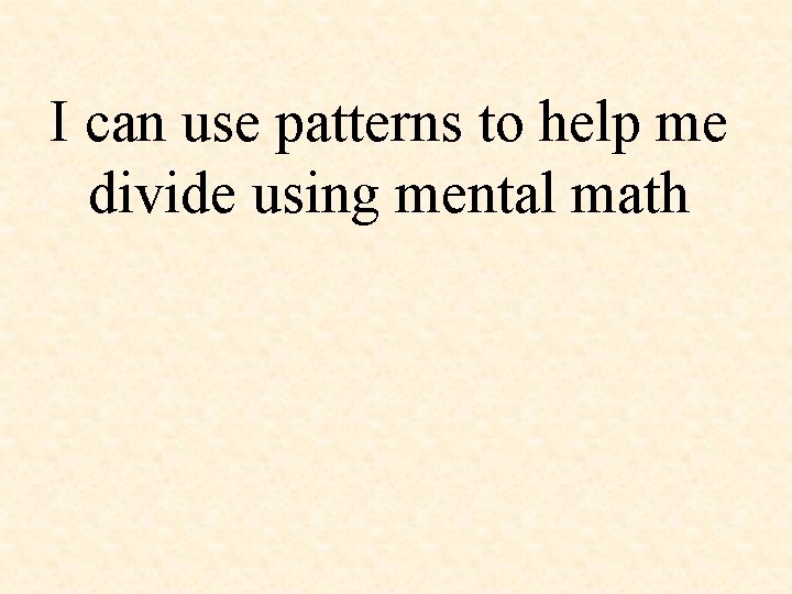 I can use patterns to help me divide using mental math 
