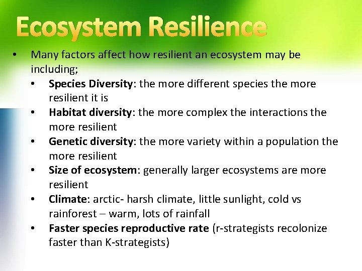 Ecosystem Resilience • Many factors affect how resilient an ecosystem may be including; •