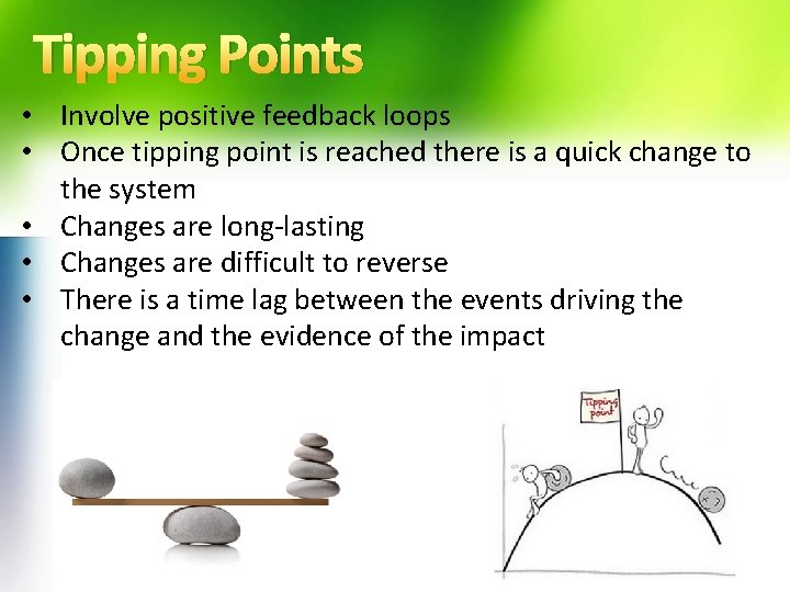 Tipping Points • Involve positive feedback loops • Once tipping point is reached there
