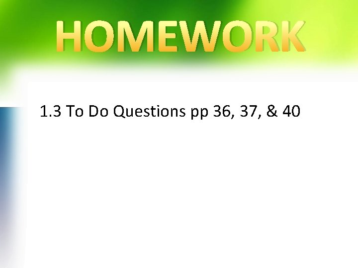 HOMEWORK 1. 3 To Do Questions pp 36, 37, & 40 