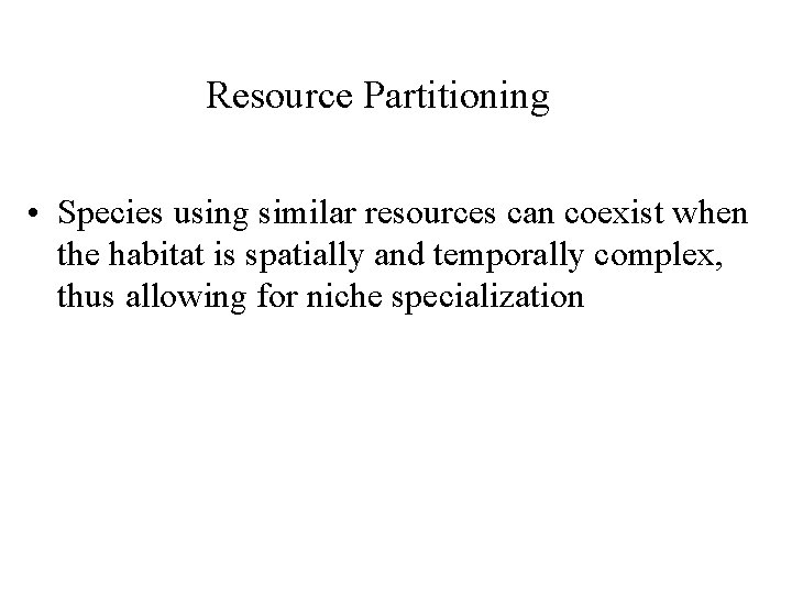 Resource Partitioning • Species using similar resources can coexist when the habitat is spatially