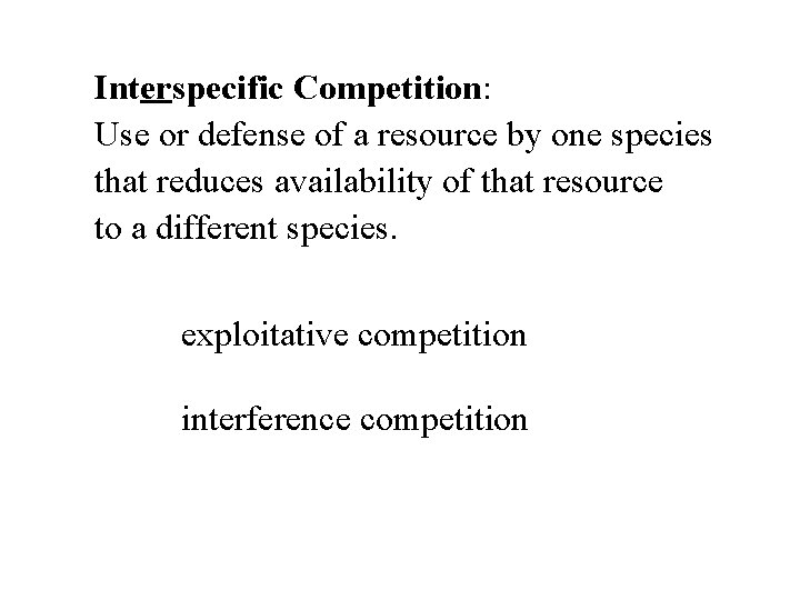 Interspecific Competition: Use or defense of a resource by one species that reduces availability