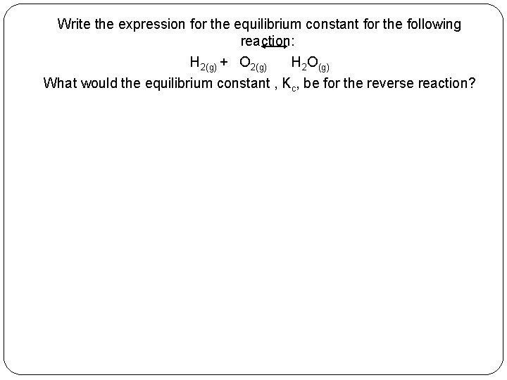 Write the expression for the equilibrium constant for the following reaction: H 2(g) +