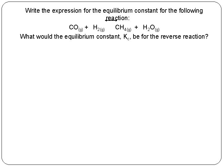 Write the expression for the equilibrium constant for the following reaction: CO(g) + H