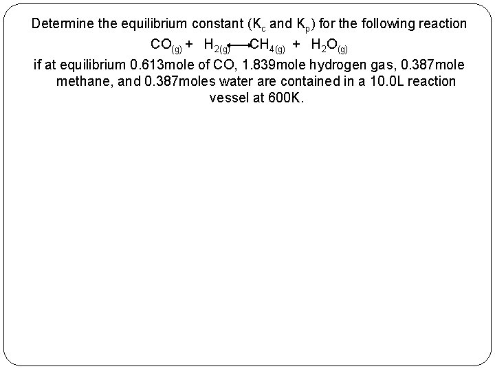 Determine the equilibrium constant (Kc and Kp) for the following reaction CO(g) + H