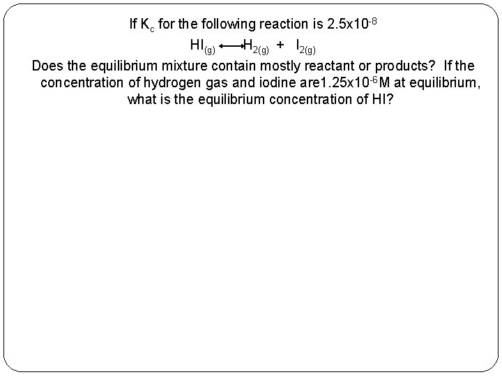 If Kc for the following reaction is 2. 5 x 10 -8 HI(g) H
