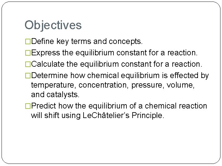 Objectives �Define key terms and concepts. �Express the equilibrium constant for a reaction. �Calculate