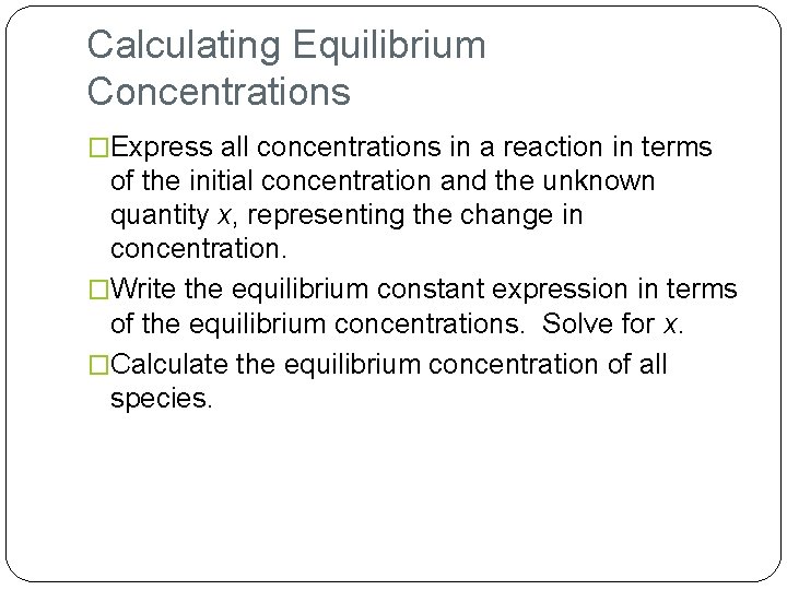 Calculating Equilibrium Concentrations �Express all concentrations in a reaction in terms of the initial