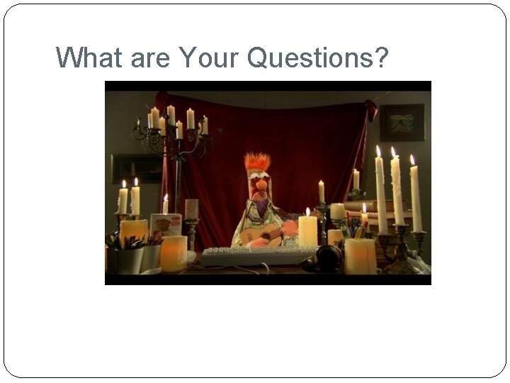 What are Your Questions? 