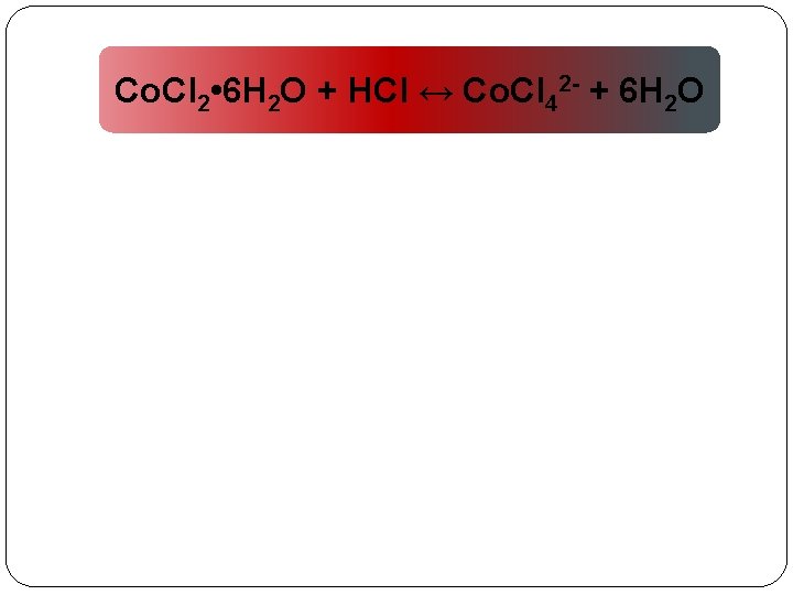 Co. Cl 2 • 6 H 2 O + HCl ↔ Co. Cl 42