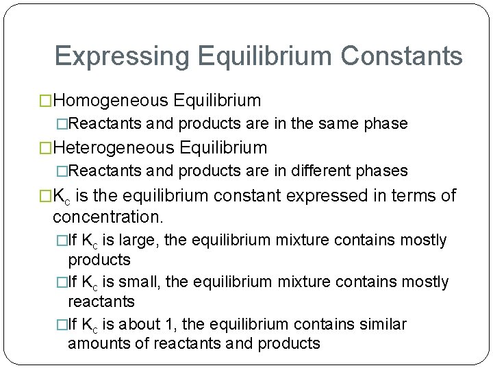 Expressing Equilibrium Constants �Homogeneous Equilibrium �Reactants and products are in the same phase �Heterogeneous