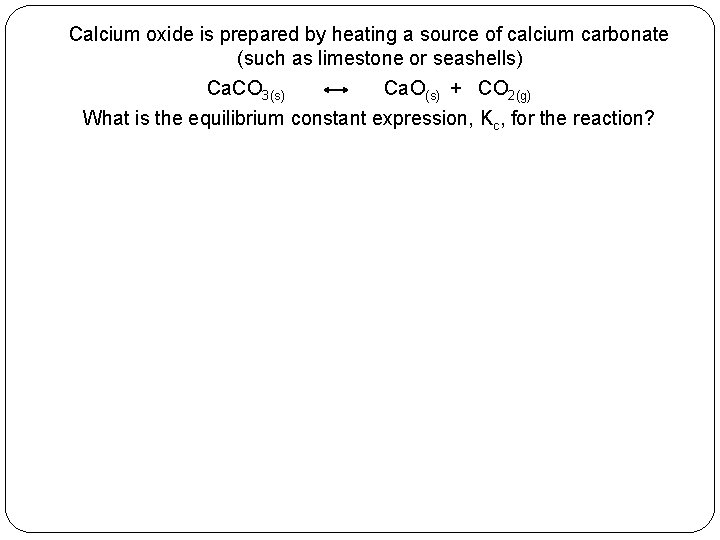 Calcium oxide is prepared by heating a source of calcium carbonate (such as limestone