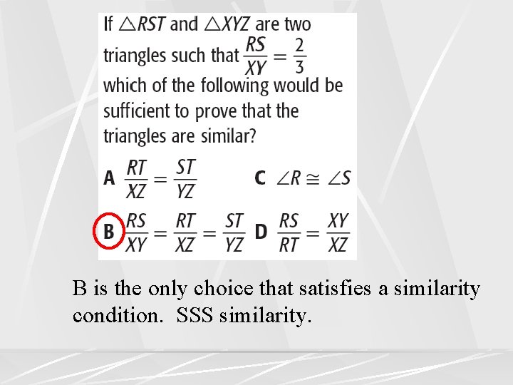 B is the only choice that satisfies a similarity condition. SSS similarity. B is the only choice that satisfies a similarity condition. SSS similarity.