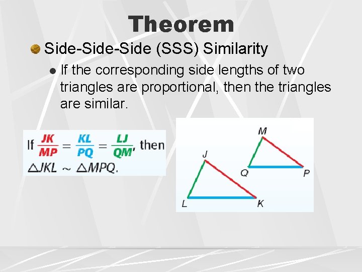 Theorem Side-Side (SSS) Similarity l If the corresponding side lengths of two triangles are