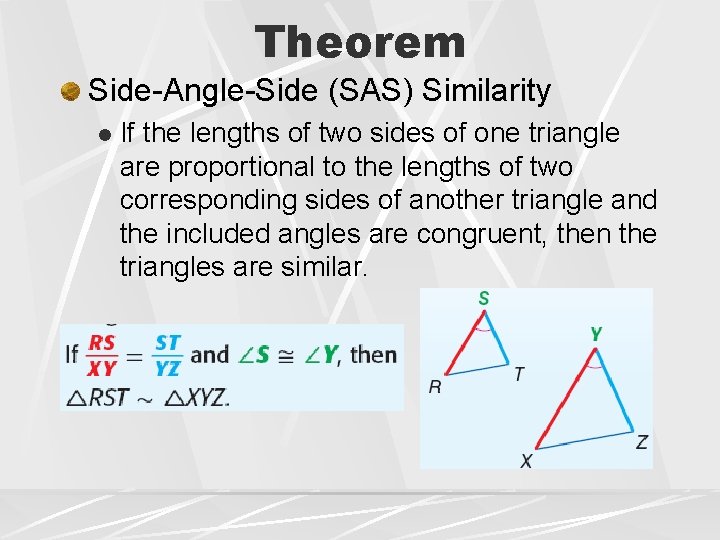 Theorem Side-Angle-Side (SAS) Similarity l If the lengths of two sides of one triangle