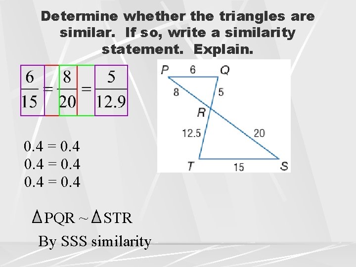 Determine whether the triangles are similar. If so, write a similarity statement. Explain. 0.