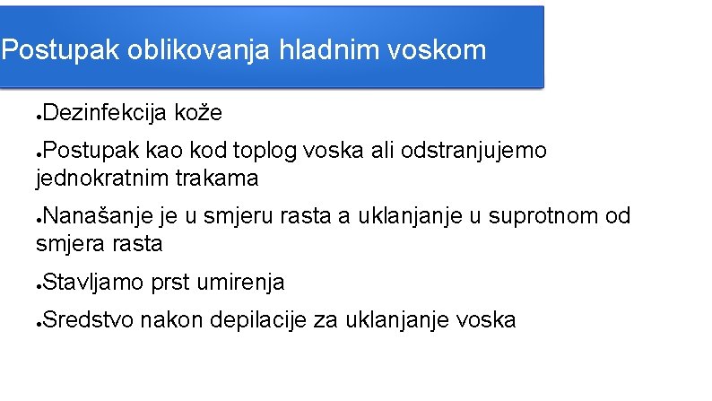 Postupak oblikovanja hladnim voskom ● Dezinfekcija kože Postupak kao kod toplog voska ali odstranjujemo