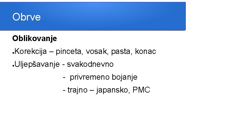 Obrve Oblikovanje ● Korekcija – pinceta, vosak, pasta, konac ● Uljepšavanje - svakodnevno -