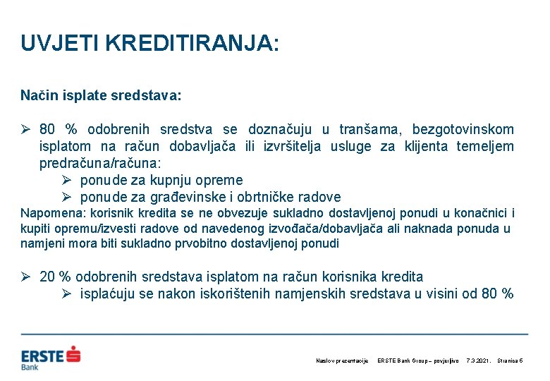 UVJETI KREDITIRANJA: Način isplate sredstava: Ø 80 % odobrenih sredstva se doznačuju u tranšama,