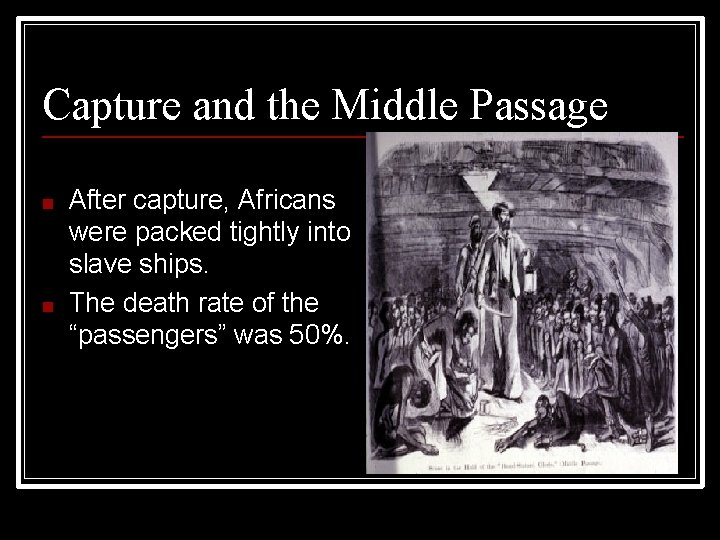 Capture and the Middle Passage ■ ■ After capture, Africans were packed tightly into