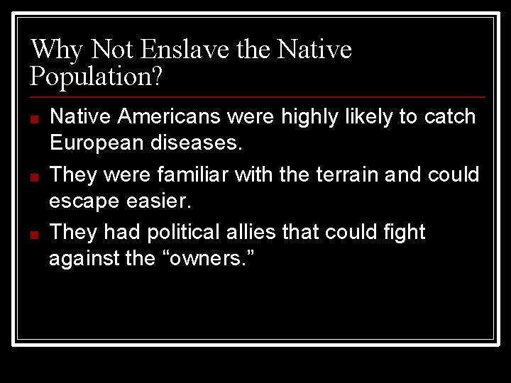 Why Not Enslave the Native Population? ■ ■ ■ Native Americans were highly likely