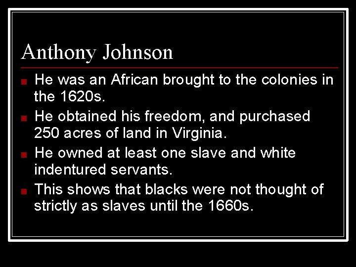 Anthony Johnson ■ ■ He was an African brought to the colonies in the