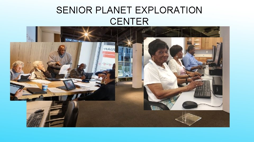 SENIOR PLANET EXPLORATION CENTER 