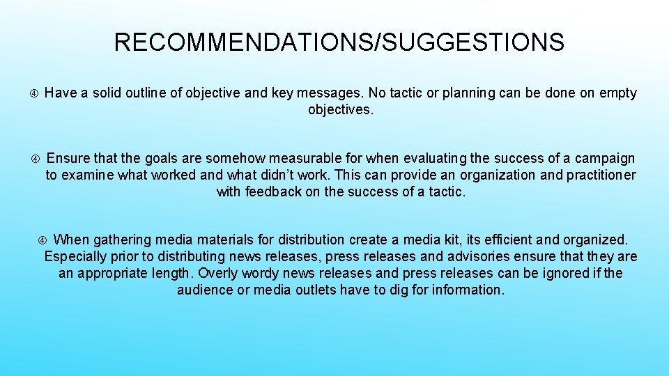 RECOMMENDATIONS/SUGGESTIONS Have a solid outline of objective and key messages. No tactic or planning