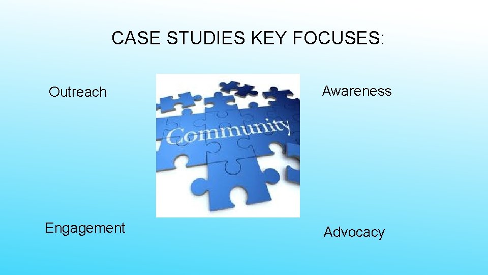 CASE STUDIES KEY FOCUSES: Outreach Awareness Engagement Advocacy 