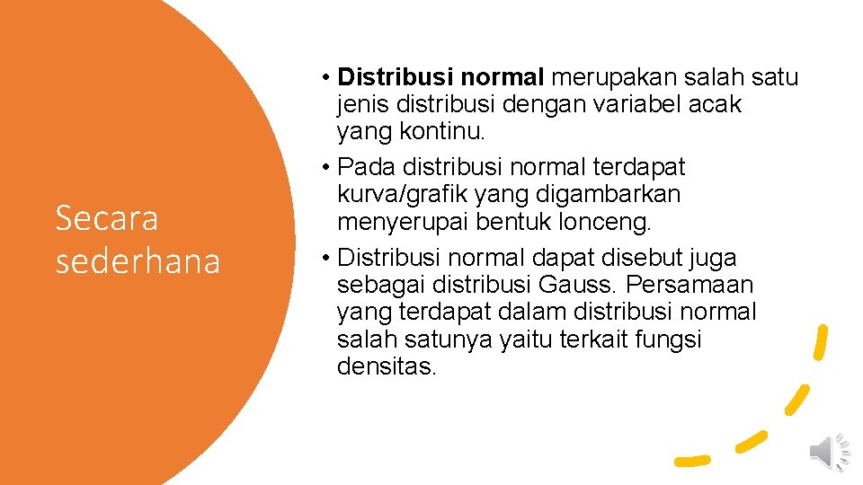 Secara sederhana • Distribusi normal merupakan salah satu jenis distribusi dengan variabel acak yang