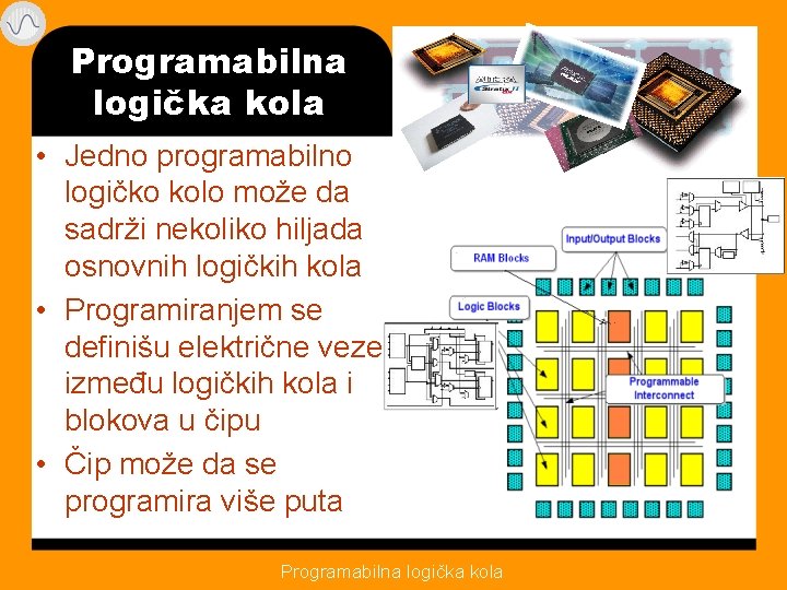 Programabilna logička kola • Jedno programabilno logičko kolo može da sadrži nekoliko hiljada osnovnih