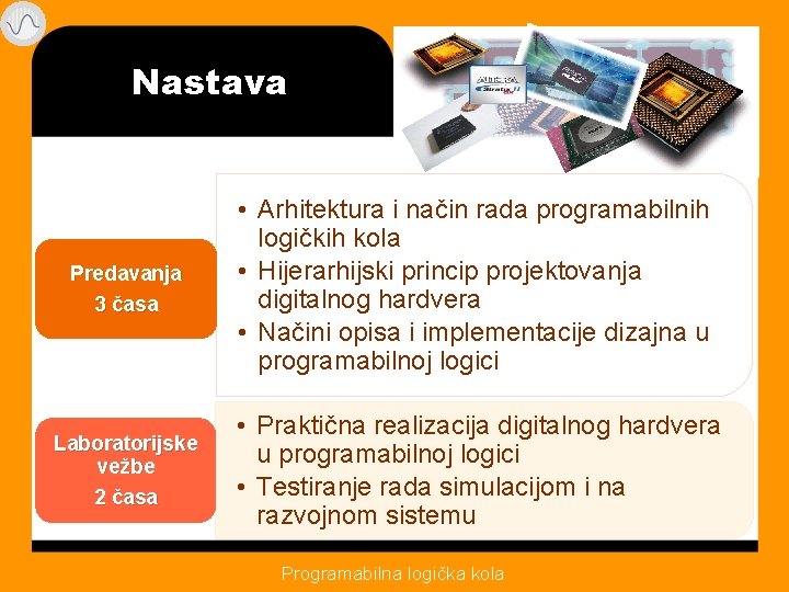 Nastava Predavanja 3 časa • Arhitektura i način rada programabilnih logičkih kola • Hijerarhijski