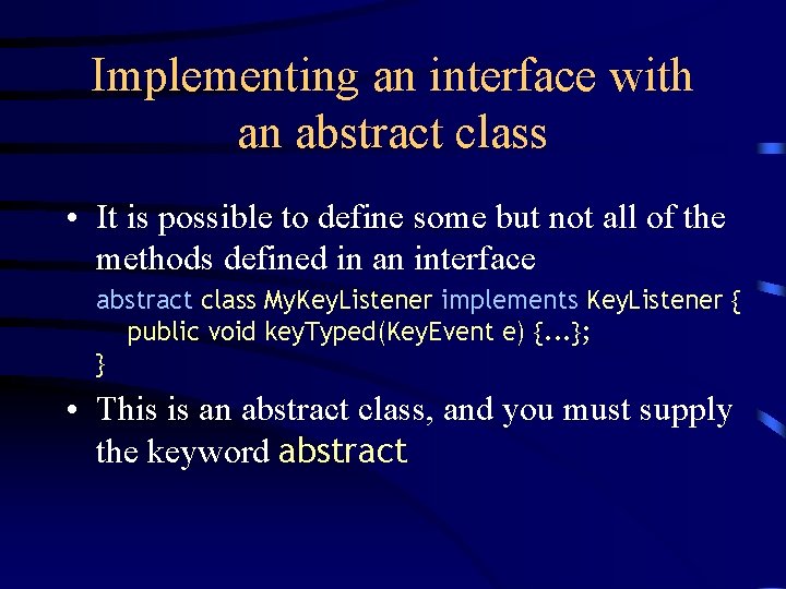 Implementing an interface with an abstract class • It is possible to define some
