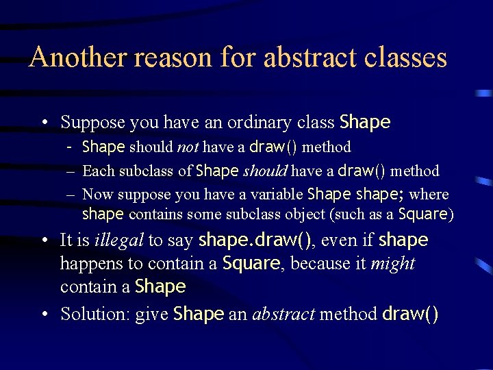 Another reason for abstract classes • Suppose you have an ordinary class Shape –