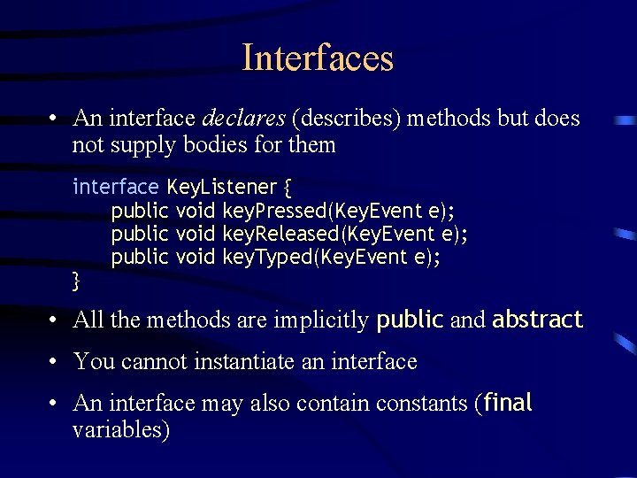 Interfaces • An interface declares (describes) methods but does not supply bodies for them