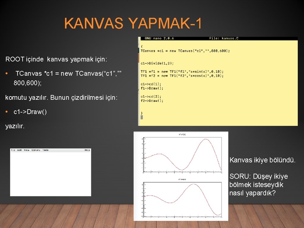 KANVAS YAPMAK-1 ROOT içinde kanvas yapmak için: • TCanvas *c 1 = new TCanvas(“c