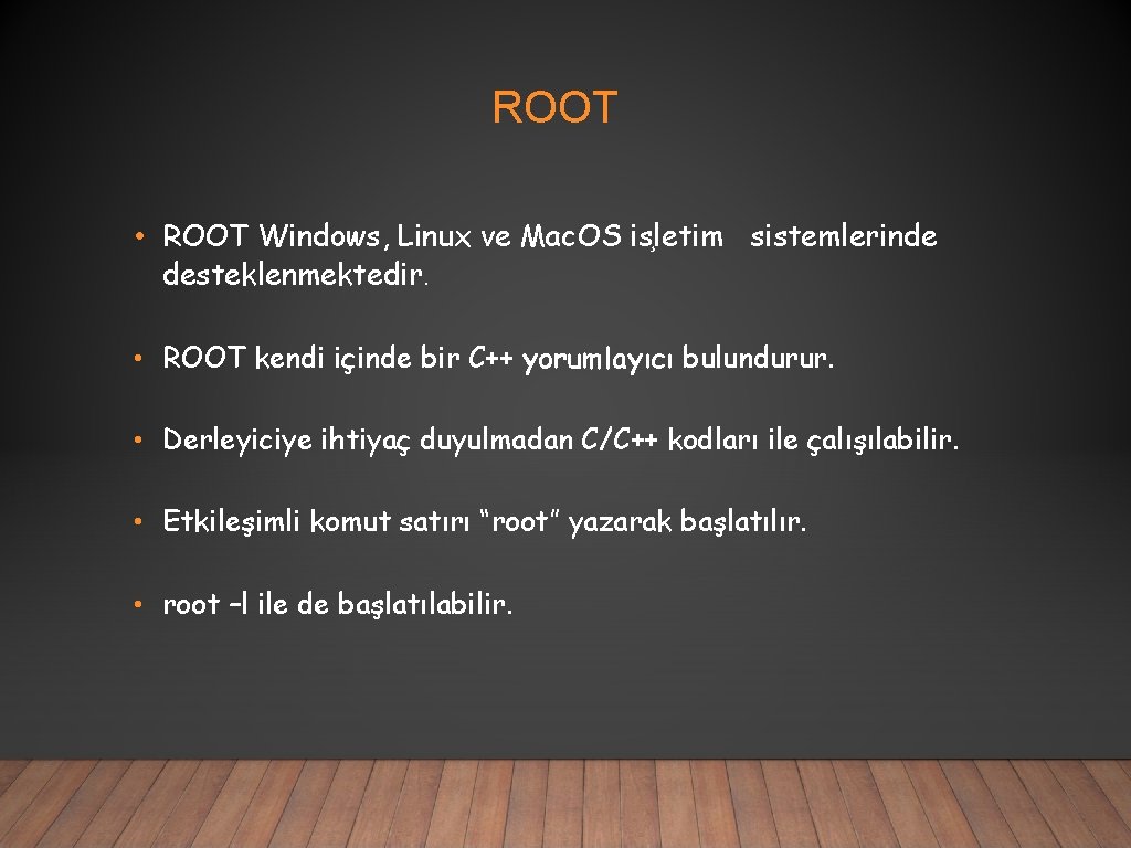 ROOT • ROOT Windows, Linux ve Mac. OS is letim sistemlerinde desteklenmektedir. • ROOT