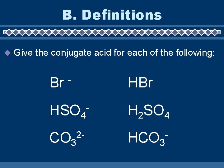 B. Definitions u Give the conjugate acid for each of the following: Br HBr