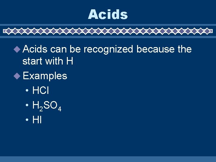 Acids u Acids can be recognized because the start with H u Examples •